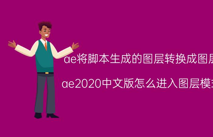 ae将脚本生成的图层转换成图层 ae2020中文版怎么进入图层模式？